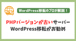 PHPバージョンが古いサーバーの場合、WordPress移転が必要です。