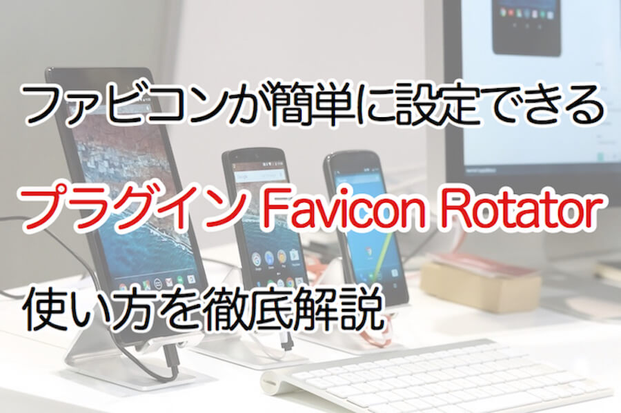 ファビコンが簡単に設定できるプラグインFavicon Rotator使い方を徹底解説