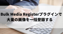 Bulk Media Registerプラグインで大量の画像を一括登録する方法