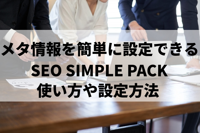 メタ情報を簡単に設定できる「SEO SIMPLE PACK」プラグインの使い方