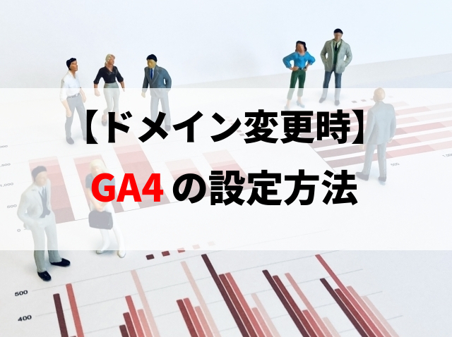 【ドメイン変更時】GA4（Googleアナリティクス4）の再設定方法