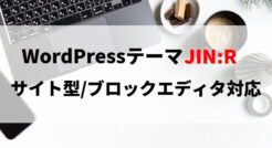 WordPressテーマ「JIN:R」はサイト型・ブロックエディタ対応※他テーマから変更時の注意点