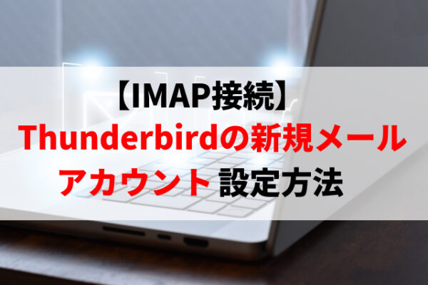 【IMAP接続】Thunderbirdの新規アカウント設定方法