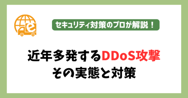 近年多発するDDoS攻撃の実態と対策
